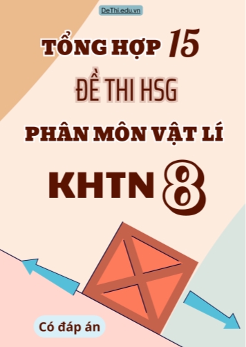 Tổng hợp 15 Đề thi HSG phân môn Vật lí - KHTN 8 (Kèm đáp án)
